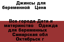 Джинсы для беременной › Цена ­ 1 000 - Все города Дети и материнство » Одежда для беременных   . Самарская обл.,Октябрьск г.